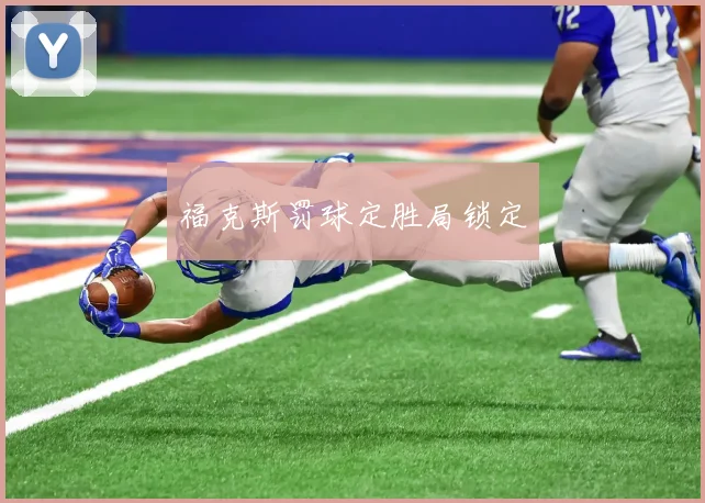 福克斯罚球定胜局锁定