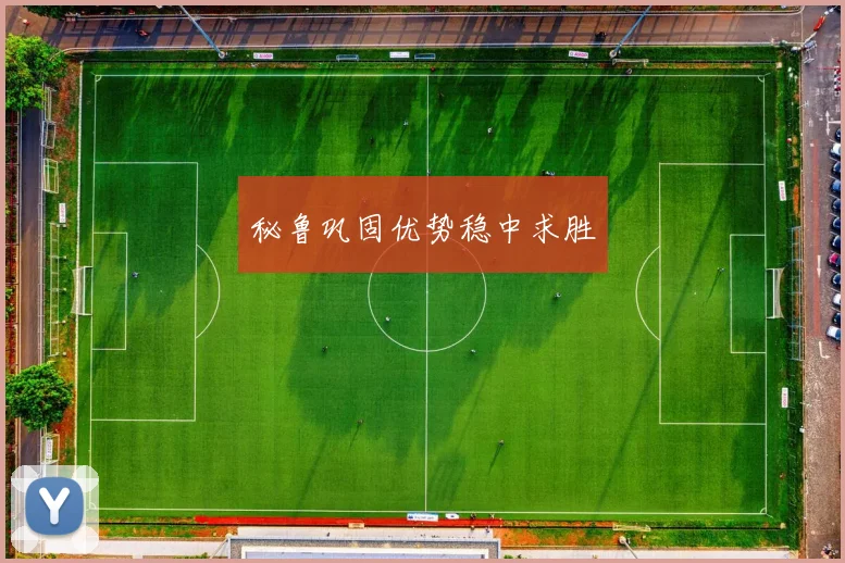 秘鲁巩固优势稳中求胜