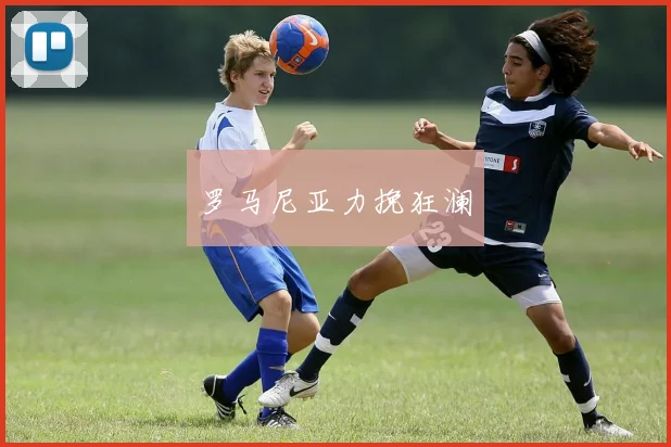 罗马尼亚力挽狂澜