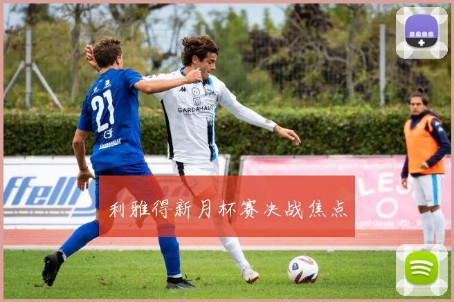 利雅得新月杯赛决战焦点