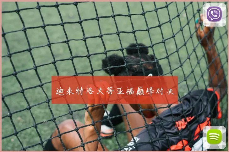 迪米特洛夫蒂亚福巅峰对决