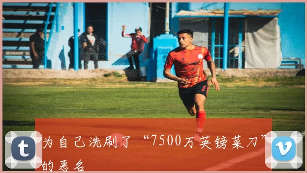 为自己洗刷了“7500万英镑菜刀”的恶名