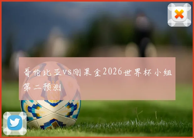 哥伦比亚vs刚果金2026世界杯小组第二预测