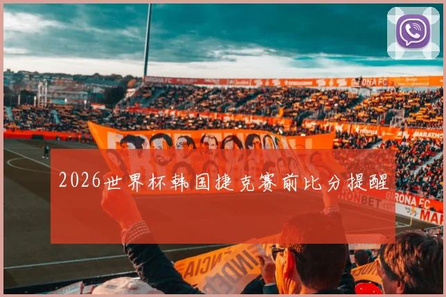 2026世界杯韩国捷克赛前比分提醒